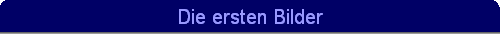 Die ersten Bilder